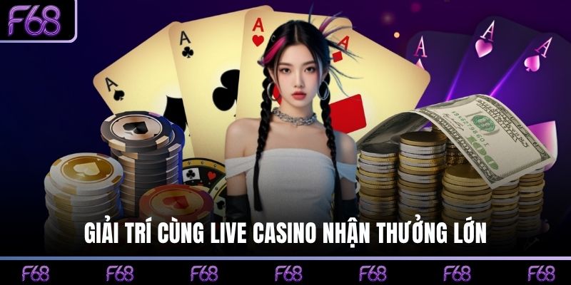 Giải trí cùng Live Casino nhận thưởng lớn